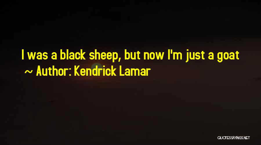 Kendrick Lamar Quotes: I Was A Black Sheep, But Now I'm Just A Goat