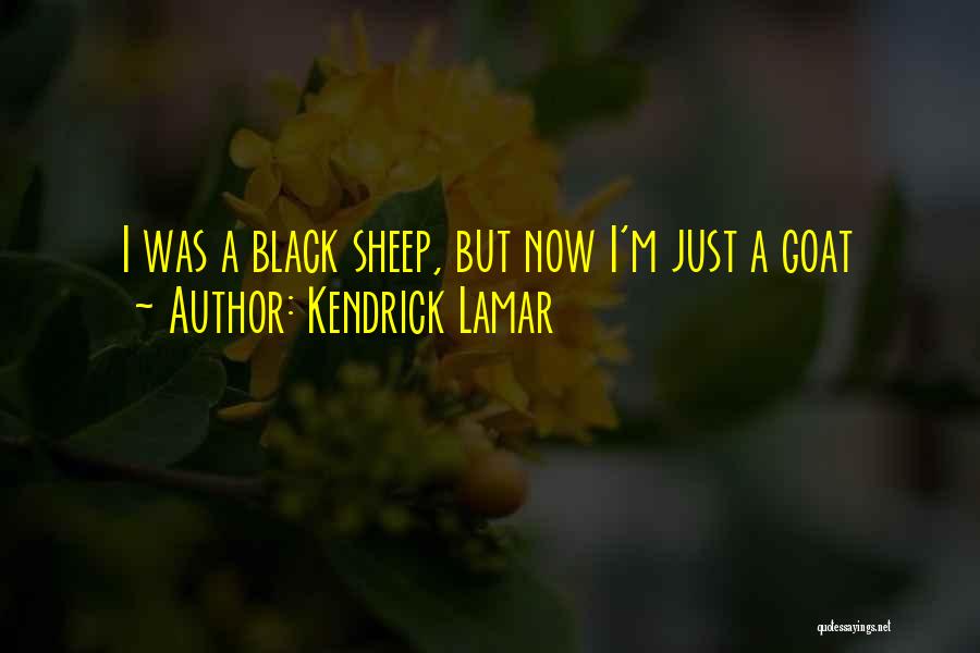 Kendrick Lamar Quotes: I Was A Black Sheep, But Now I'm Just A Goat