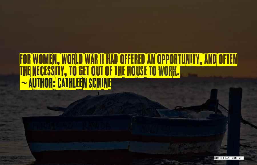 Cathleen Schine Quotes: For Women, World War Ii Had Offered An Opportunity, And Often The Necessity, To Get Out Of The House To