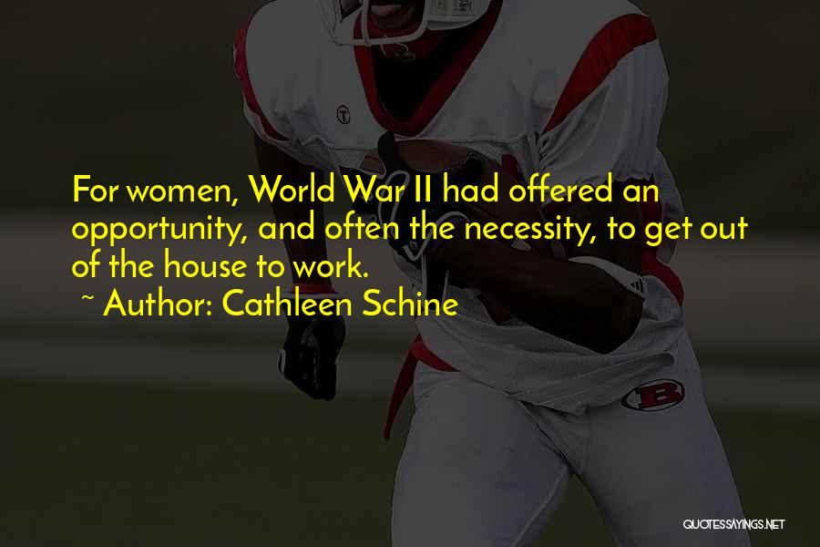 Cathleen Schine Quotes: For Women, World War Ii Had Offered An Opportunity, And Often The Necessity, To Get Out Of The House To