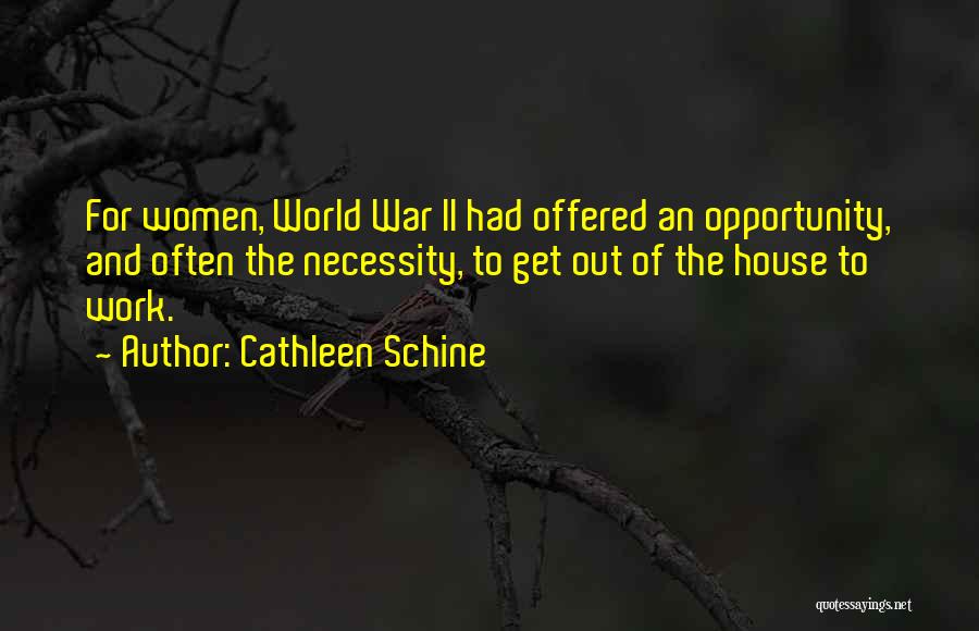 Cathleen Schine Quotes: For Women, World War Ii Had Offered An Opportunity, And Often The Necessity, To Get Out Of The House To