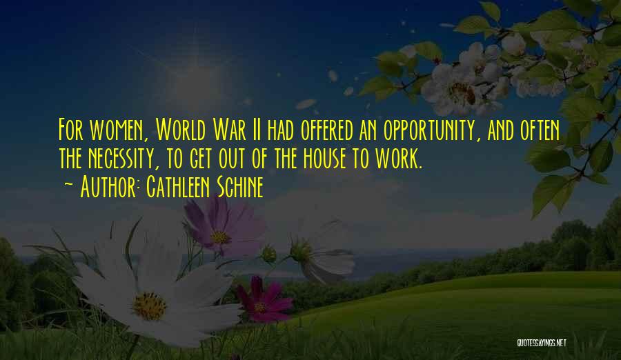 Cathleen Schine Quotes: For Women, World War Ii Had Offered An Opportunity, And Often The Necessity, To Get Out Of The House To