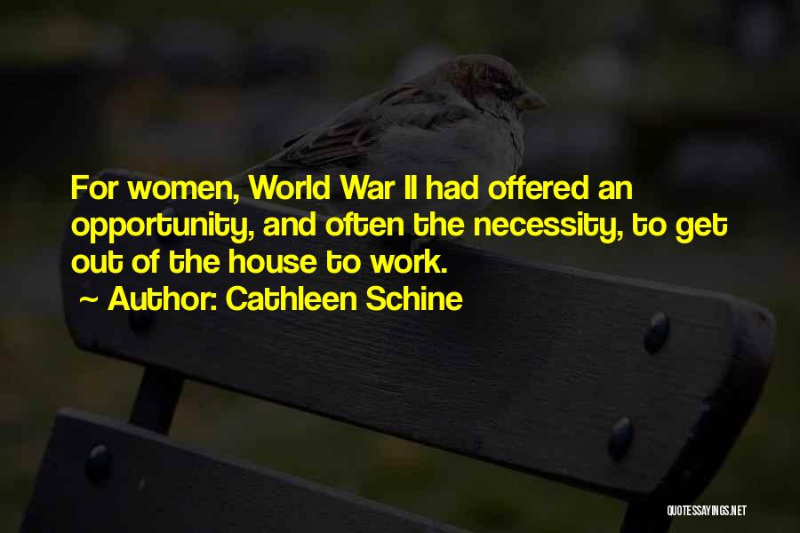 Cathleen Schine Quotes: For Women, World War Ii Had Offered An Opportunity, And Often The Necessity, To Get Out Of The House To