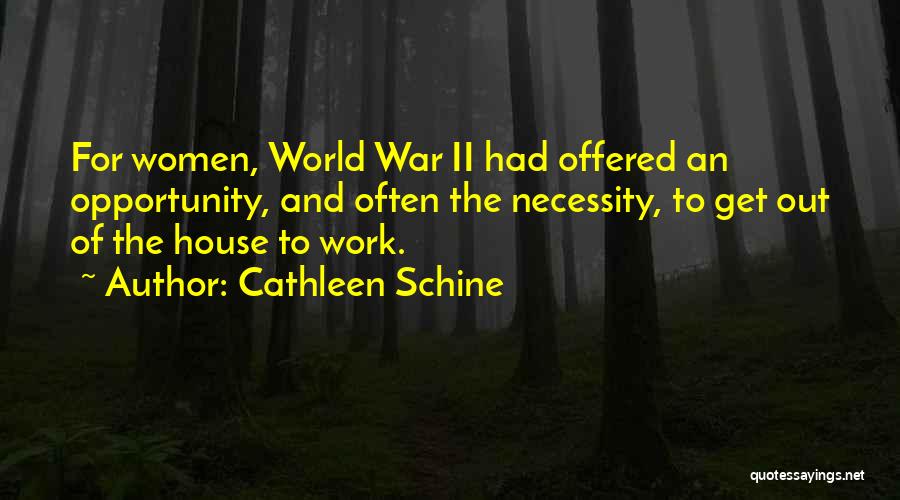 Cathleen Schine Quotes: For Women, World War Ii Had Offered An Opportunity, And Often The Necessity, To Get Out Of The House To