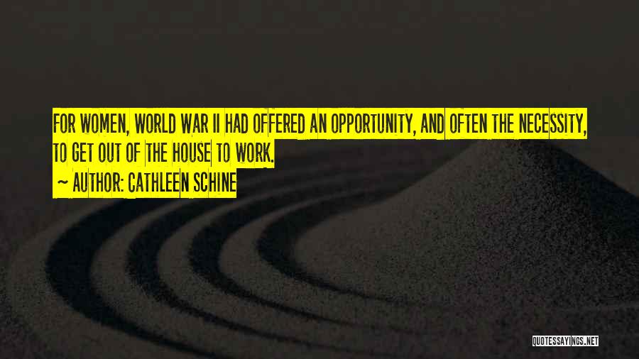 Cathleen Schine Quotes: For Women, World War Ii Had Offered An Opportunity, And Often The Necessity, To Get Out Of The House To