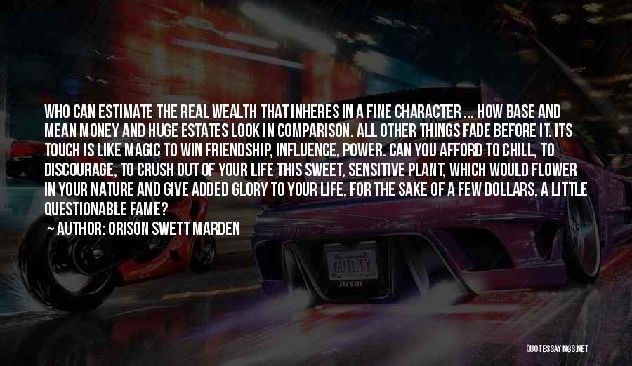 Orison Swett Marden Quotes: Who Can Estimate The Real Wealth That Inheres In A Fine Character ... How Base And Mean Money And Huge