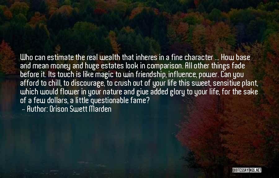 Orison Swett Marden Quotes: Who Can Estimate The Real Wealth That Inheres In A Fine Character ... How Base And Mean Money And Huge