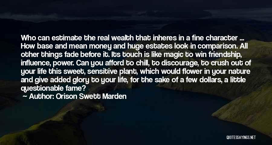 Orison Swett Marden Quotes: Who Can Estimate The Real Wealth That Inheres In A Fine Character ... How Base And Mean Money And Huge