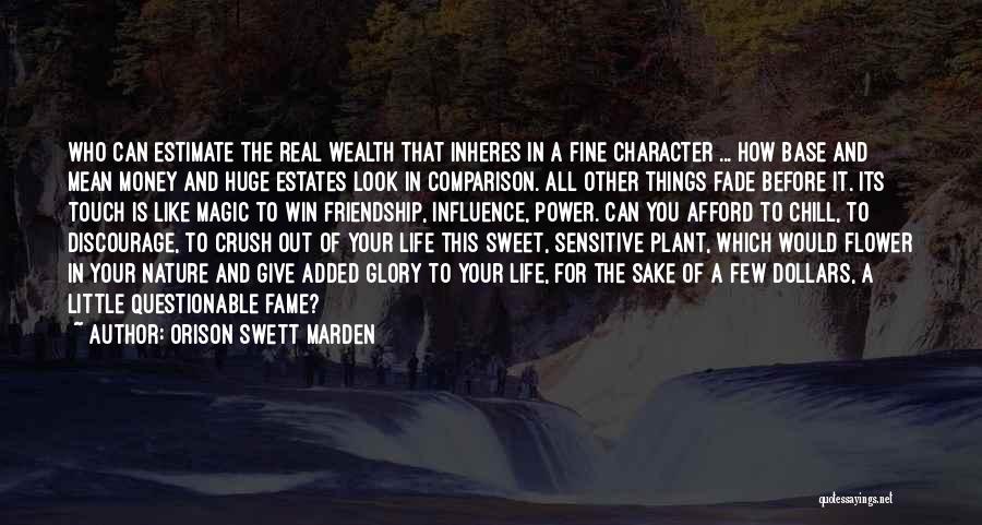 Orison Swett Marden Quotes: Who Can Estimate The Real Wealth That Inheres In A Fine Character ... How Base And Mean Money And Huge