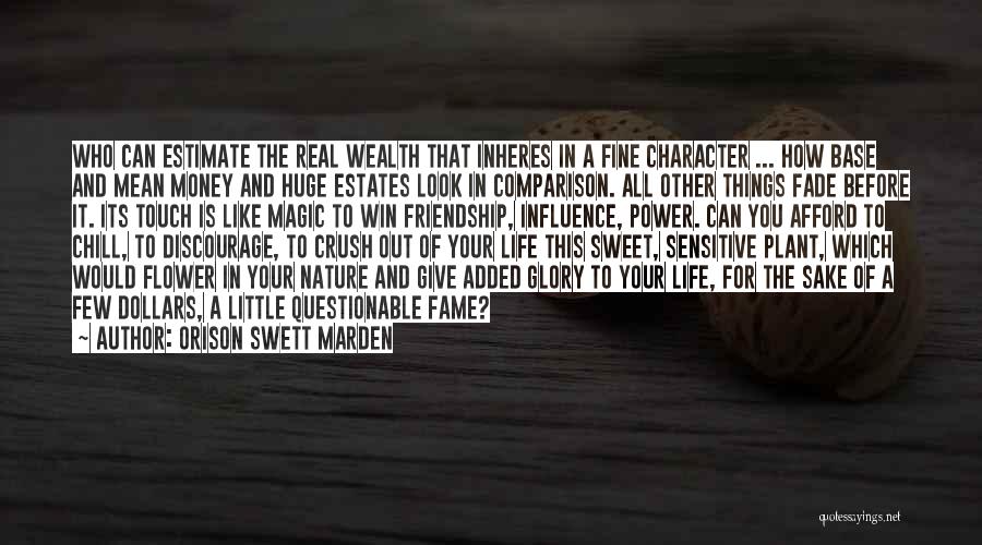 Orison Swett Marden Quotes: Who Can Estimate The Real Wealth That Inheres In A Fine Character ... How Base And Mean Money And Huge