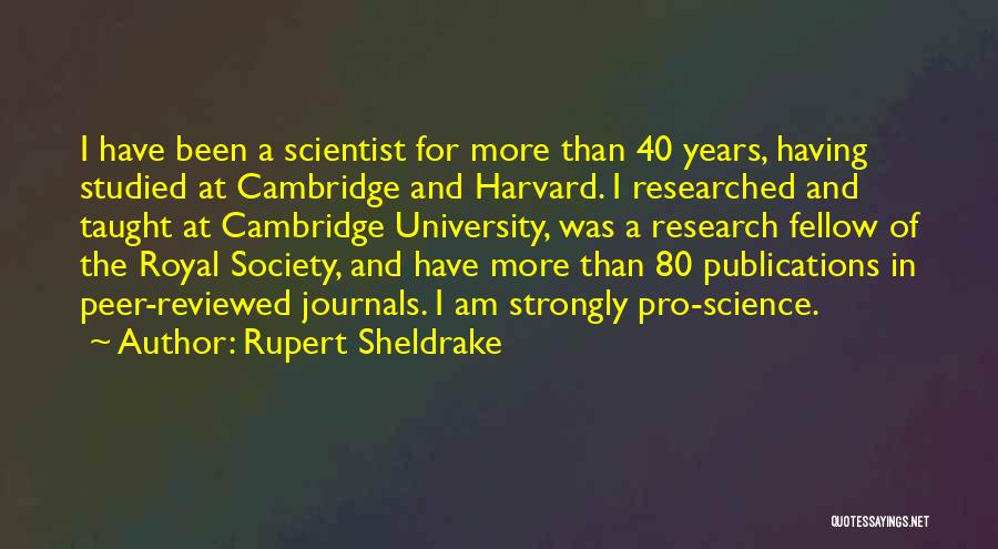 Rupert Sheldrake Quotes: I Have Been A Scientist For More Than 40 Years, Having Studied At Cambridge And Harvard. I Researched And Taught