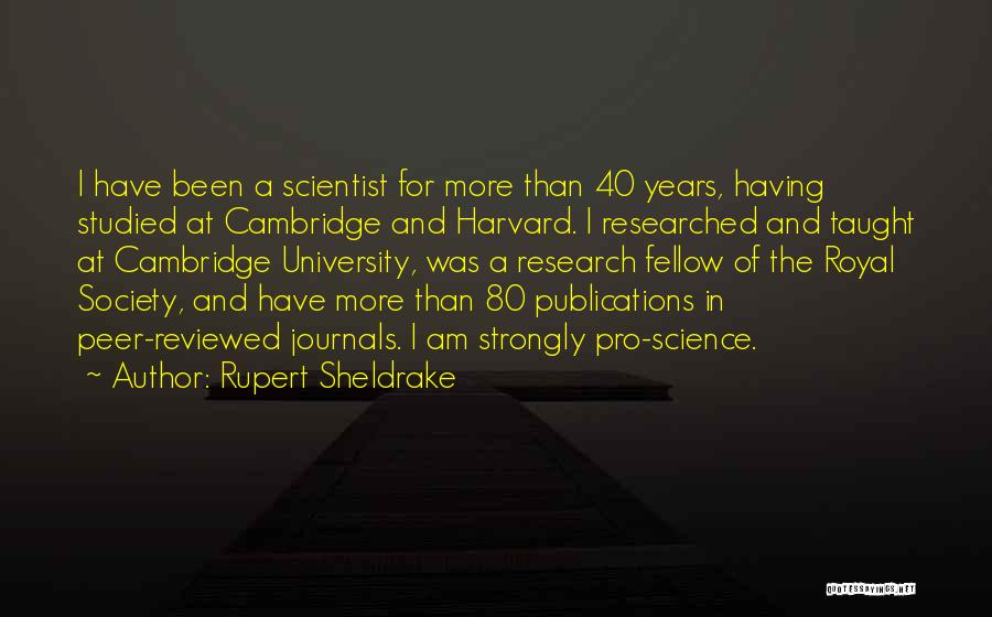 Rupert Sheldrake Quotes: I Have Been A Scientist For More Than 40 Years, Having Studied At Cambridge And Harvard. I Researched And Taught