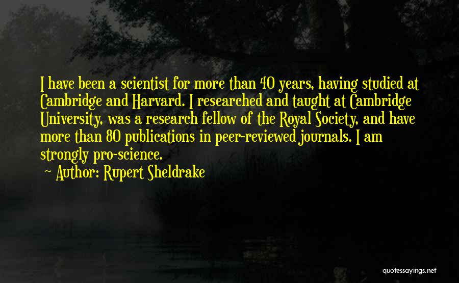 Rupert Sheldrake Quotes: I Have Been A Scientist For More Than 40 Years, Having Studied At Cambridge And Harvard. I Researched And Taught