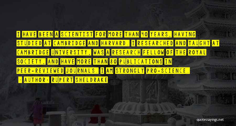 Rupert Sheldrake Quotes: I Have Been A Scientist For More Than 40 Years, Having Studied At Cambridge And Harvard. I Researched And Taught