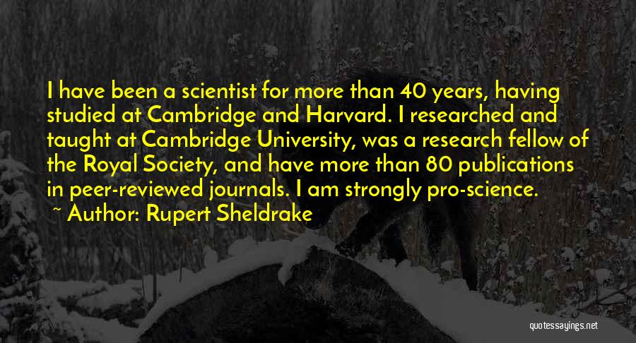 Rupert Sheldrake Quotes: I Have Been A Scientist For More Than 40 Years, Having Studied At Cambridge And Harvard. I Researched And Taught