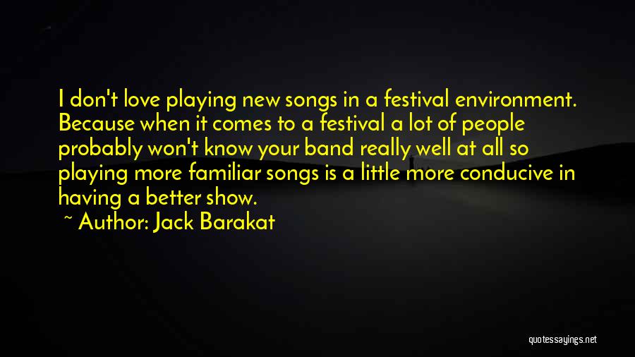Jack Barakat Quotes: I Don't Love Playing New Songs In A Festival Environment. Because When It Comes To A Festival A Lot Of