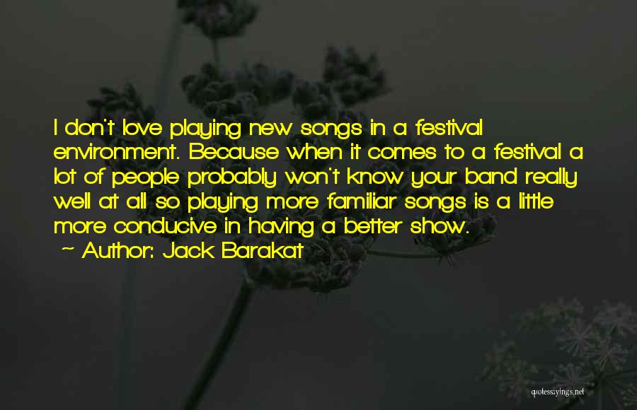 Jack Barakat Quotes: I Don't Love Playing New Songs In A Festival Environment. Because When It Comes To A Festival A Lot Of