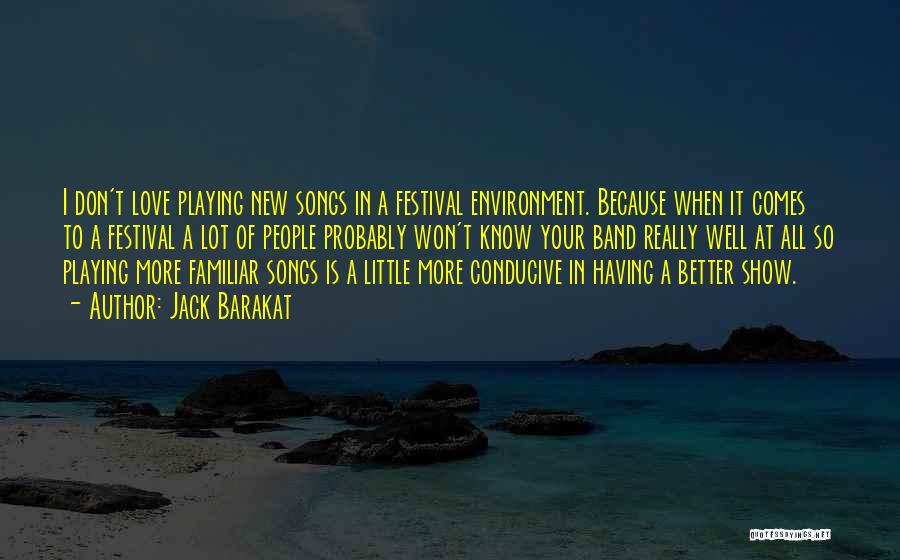 Jack Barakat Quotes: I Don't Love Playing New Songs In A Festival Environment. Because When It Comes To A Festival A Lot Of