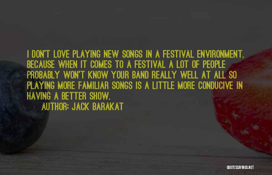 Jack Barakat Quotes: I Don't Love Playing New Songs In A Festival Environment. Because When It Comes To A Festival A Lot Of