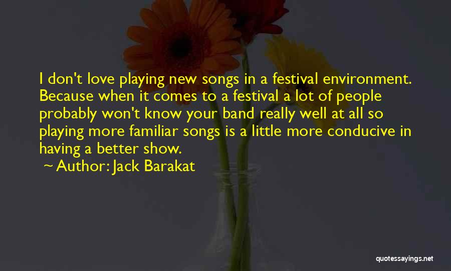 Jack Barakat Quotes: I Don't Love Playing New Songs In A Festival Environment. Because When It Comes To A Festival A Lot Of