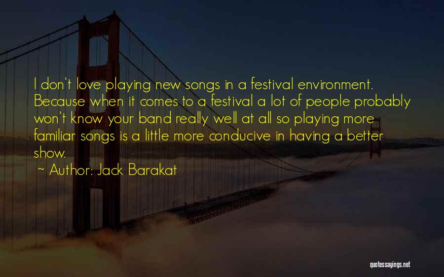 Jack Barakat Quotes: I Don't Love Playing New Songs In A Festival Environment. Because When It Comes To A Festival A Lot Of