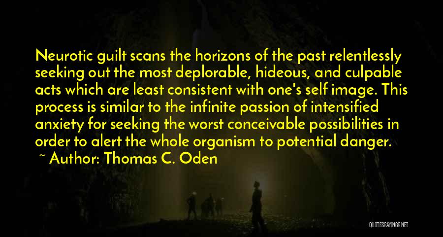 Thomas C. Oden Quotes: Neurotic Guilt Scans The Horizons Of The Past Relentlessly Seeking Out The Most Deplorable, Hideous, And Culpable Acts Which Are
