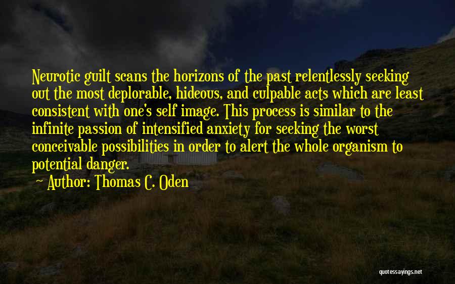 Thomas C. Oden Quotes: Neurotic Guilt Scans The Horizons Of The Past Relentlessly Seeking Out The Most Deplorable, Hideous, And Culpable Acts Which Are