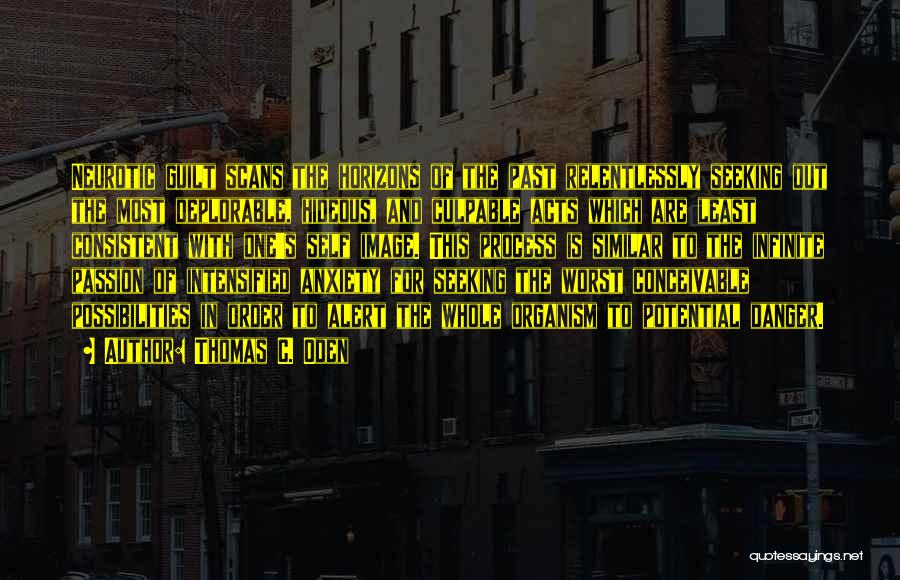 Thomas C. Oden Quotes: Neurotic Guilt Scans The Horizons Of The Past Relentlessly Seeking Out The Most Deplorable, Hideous, And Culpable Acts Which Are
