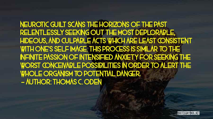 Thomas C. Oden Quotes: Neurotic Guilt Scans The Horizons Of The Past Relentlessly Seeking Out The Most Deplorable, Hideous, And Culpable Acts Which Are