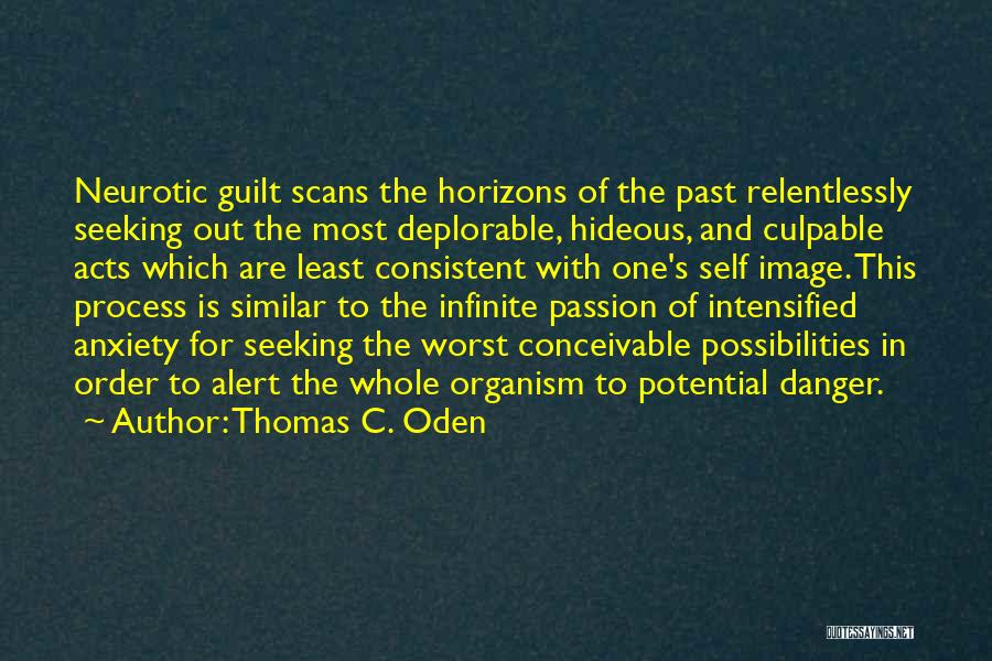 Thomas C. Oden Quotes: Neurotic Guilt Scans The Horizons Of The Past Relentlessly Seeking Out The Most Deplorable, Hideous, And Culpable Acts Which Are