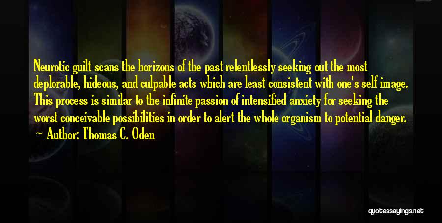 Thomas C. Oden Quotes: Neurotic Guilt Scans The Horizons Of The Past Relentlessly Seeking Out The Most Deplorable, Hideous, And Culpable Acts Which Are