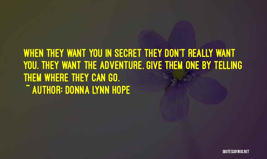 Donna Lynn Hope Quotes: When They Want You In Secret They Don't Really Want You. They Want The Adventure. Give Them One By Telling