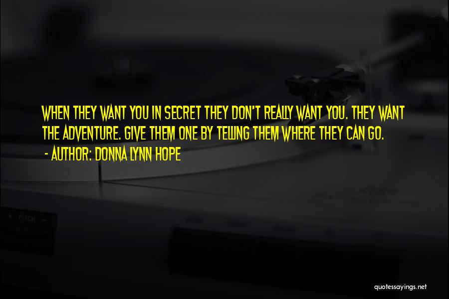 Donna Lynn Hope Quotes: When They Want You In Secret They Don't Really Want You. They Want The Adventure. Give Them One By Telling