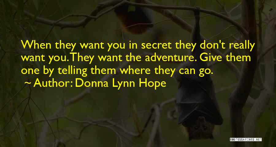 Donna Lynn Hope Quotes: When They Want You In Secret They Don't Really Want You. They Want The Adventure. Give Them One By Telling