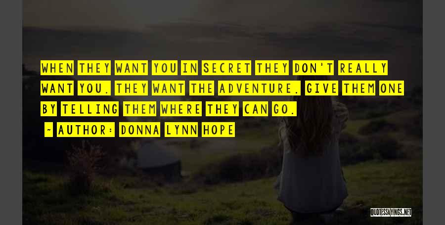 Donna Lynn Hope Quotes: When They Want You In Secret They Don't Really Want You. They Want The Adventure. Give Them One By Telling