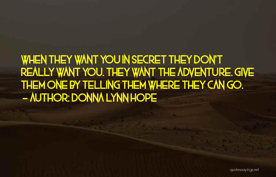 Donna Lynn Hope Quotes: When They Want You In Secret They Don't Really Want You. They Want The Adventure. Give Them One By Telling