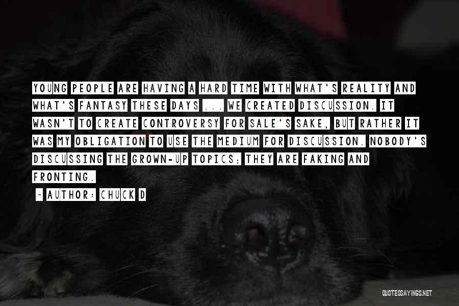 Chuck D Quotes: Young People Are Having A Hard Time With What's Reality And What's Fantasy These Days ... We Created Discussion. It