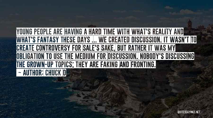 Chuck D Quotes: Young People Are Having A Hard Time With What's Reality And What's Fantasy These Days ... We Created Discussion. It