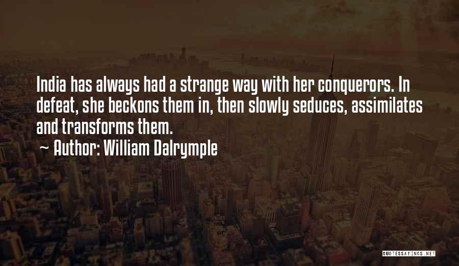 William Dalrymple Quotes: India Has Always Had A Strange Way With Her Conquerors. In Defeat, She Beckons Them In, Then Slowly Seduces, Assimilates