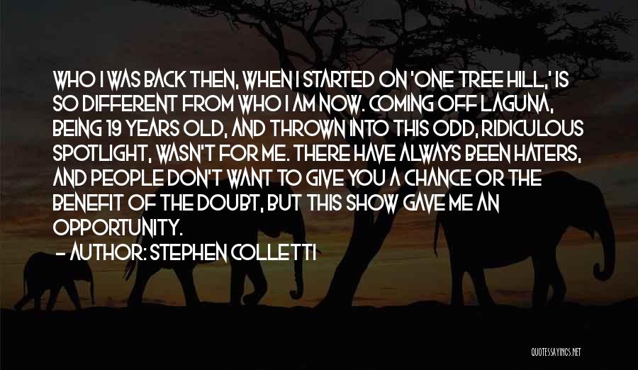 Stephen Colletti Quotes: Who I Was Back Then, When I Started On 'one Tree Hill,' Is So Different From Who I Am Now.