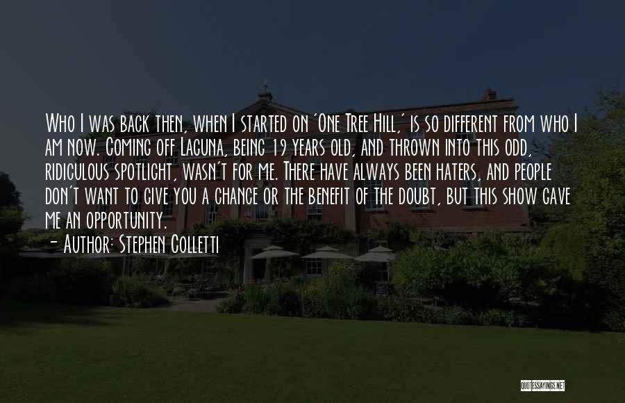 Stephen Colletti Quotes: Who I Was Back Then, When I Started On 'one Tree Hill,' Is So Different From Who I Am Now.