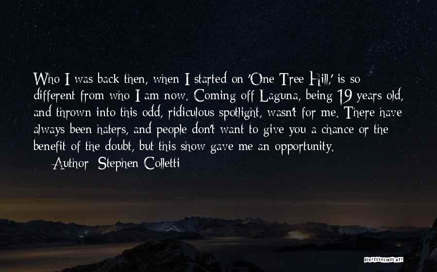 Stephen Colletti Quotes: Who I Was Back Then, When I Started On 'one Tree Hill,' Is So Different From Who I Am Now.