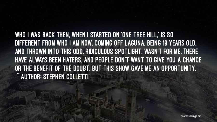 Stephen Colletti Quotes: Who I Was Back Then, When I Started On 'one Tree Hill,' Is So Different From Who I Am Now.