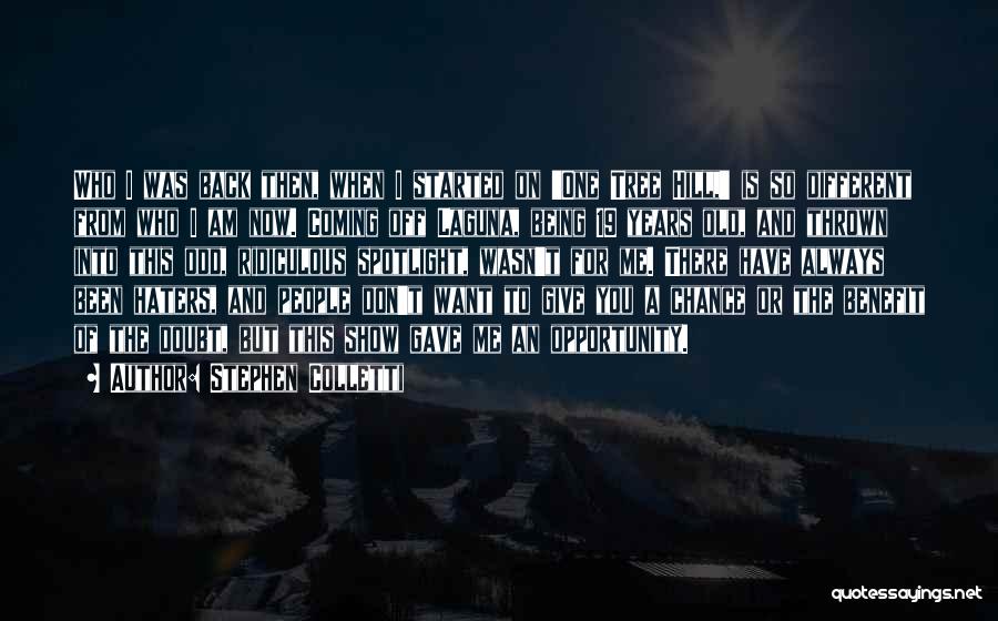 Stephen Colletti Quotes: Who I Was Back Then, When I Started On 'one Tree Hill,' Is So Different From Who I Am Now.