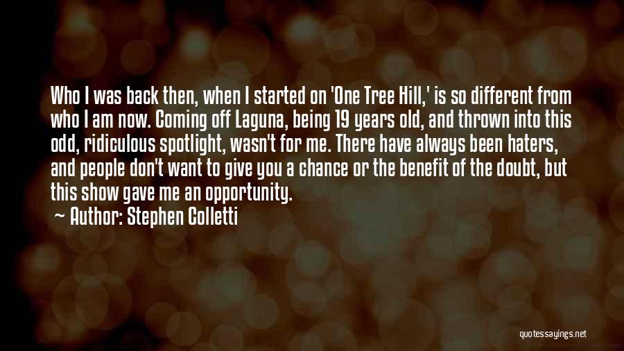 Stephen Colletti Quotes: Who I Was Back Then, When I Started On 'one Tree Hill,' Is So Different From Who I Am Now.