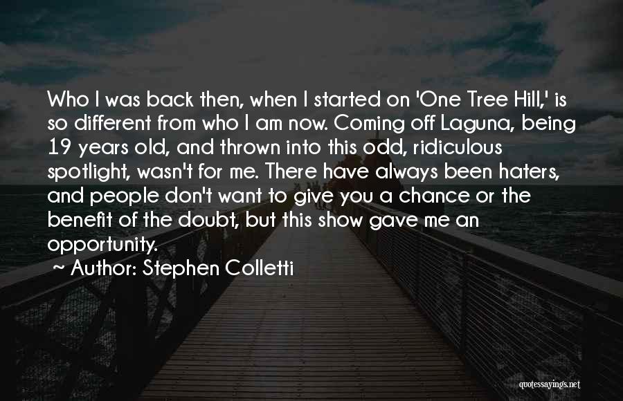 Stephen Colletti Quotes: Who I Was Back Then, When I Started On 'one Tree Hill,' Is So Different From Who I Am Now.