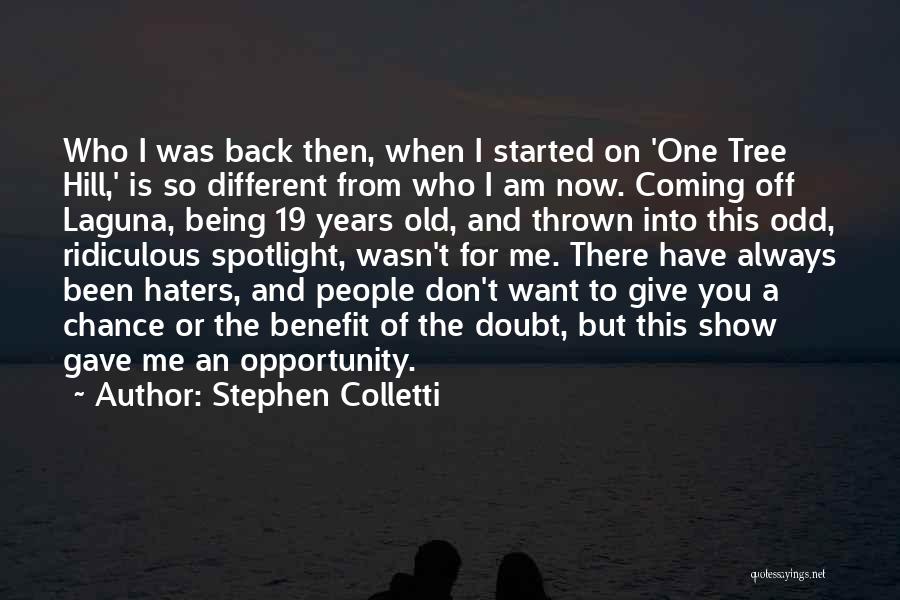 Stephen Colletti Quotes: Who I Was Back Then, When I Started On 'one Tree Hill,' Is So Different From Who I Am Now.