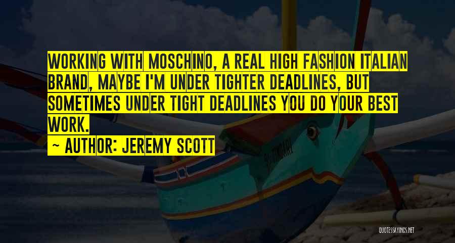Jeremy Scott Quotes: Working With Moschino, A Real High Fashion Italian Brand, Maybe I'm Under Tighter Deadlines, But Sometimes Under Tight Deadlines You