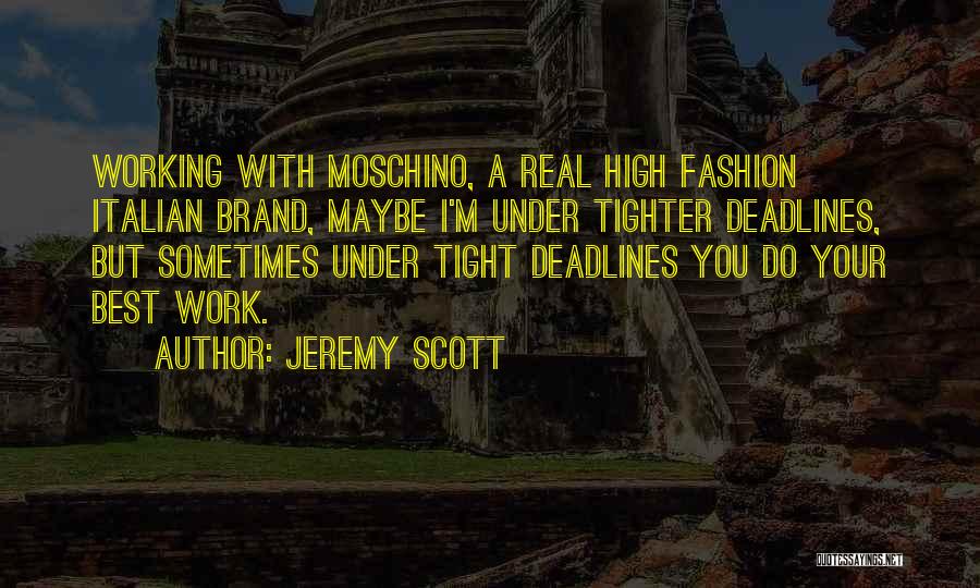 Jeremy Scott Quotes: Working With Moschino, A Real High Fashion Italian Brand, Maybe I'm Under Tighter Deadlines, But Sometimes Under Tight Deadlines You