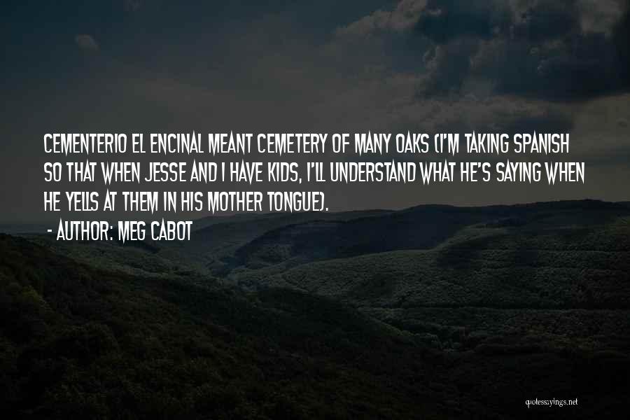 Meg Cabot Quotes: Cementerio El Encinal Meant Cemetery Of Many Oaks (i'm Taking Spanish So That When Jesse And I Have Kids, I'll